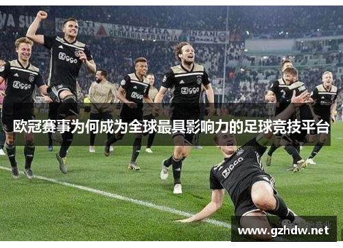欧冠赛事为何成为全球最具影响力的足球竞技平台